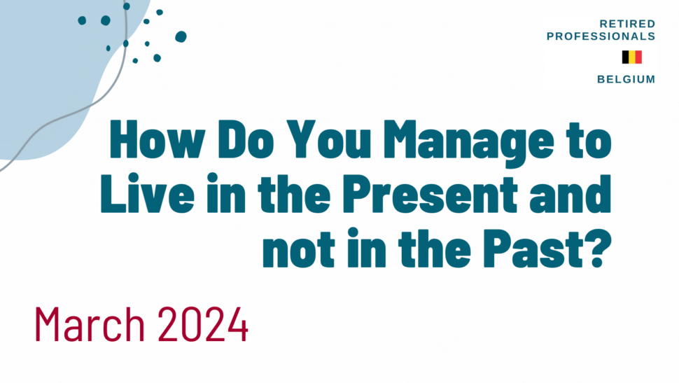 How do you manage to live in the present and not in the past.